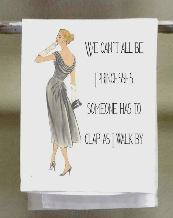 We Can't All Be Princesses Sassy Tea Towel
